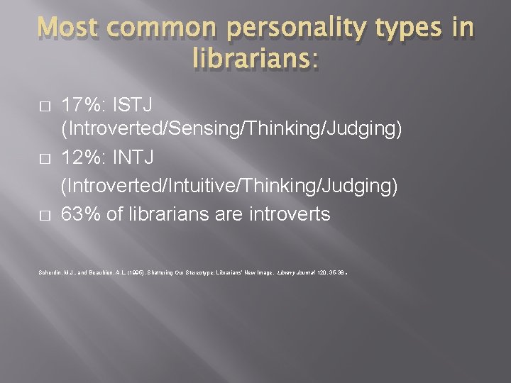 Most common personality types in librarians: � � � 17%: ISTJ (Introverted/Sensing/Thinking/Judging) 12%: INTJ