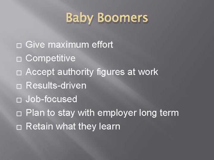 Baby Boomers � � � � Give maximum effort Competitive Accept authority figures at