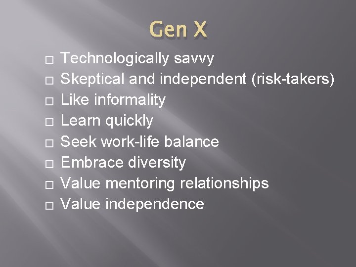 Gen X � � � � Technologically savvy Skeptical and independent (risk-takers) Like informality