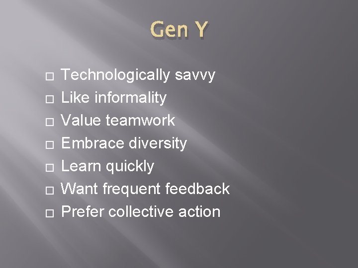Gen Y � � � � Technologically savvy Like informality Value teamwork Embrace diversity