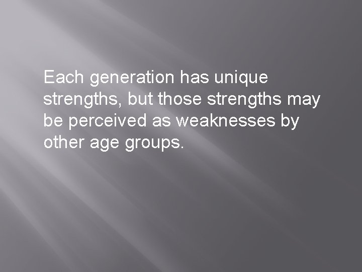 Each generation has unique strengths, but those strengths may be perceived as weaknesses by
