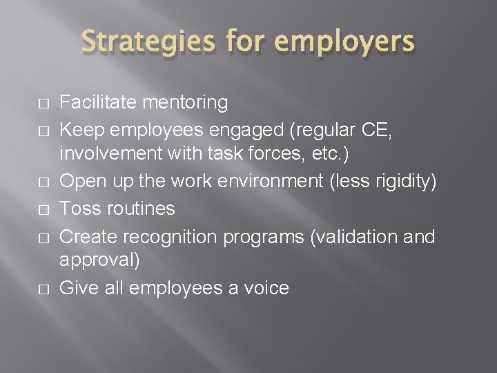 Strategies for employers � � � Facilitate mentoring Keep employees engaged (regular CE, involvement