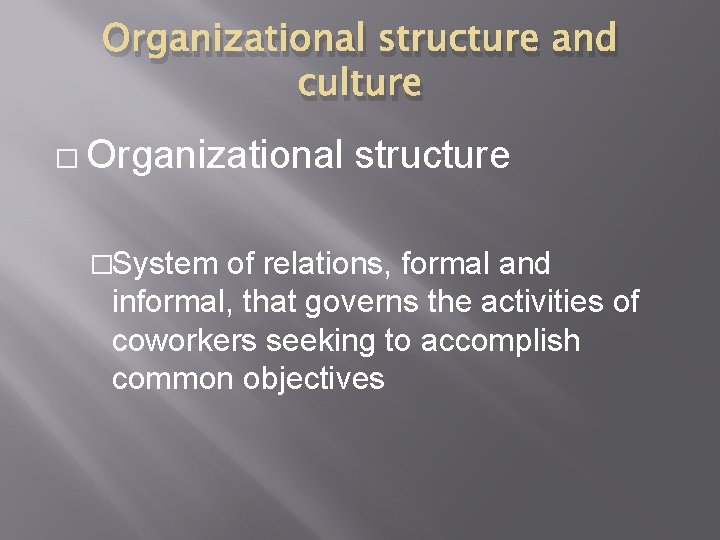 Organizational structure and culture � Organizational �System structure of relations, formal and informal, that