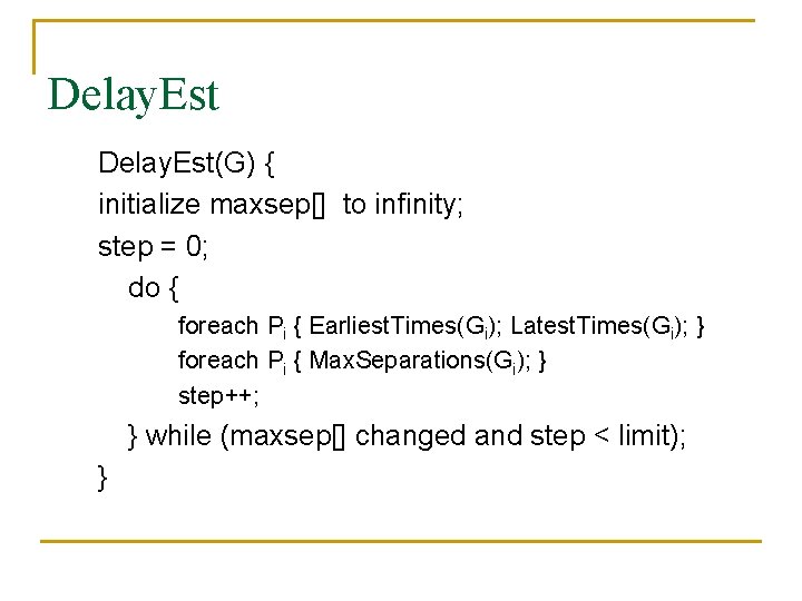 Delay. Est(G) { initialize maxsep[] to infinity; step = 0; do { foreach Pi