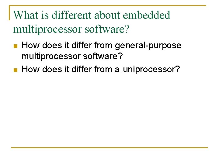 What is different about embedded multiprocessor software? n n How does it differ from