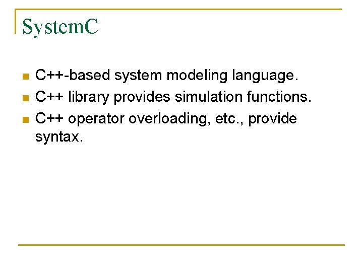 System. C n n n C++-based system modeling language. C++ library provides simulation functions.