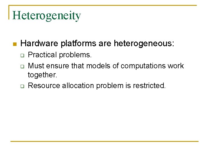 Heterogeneity n Hardware platforms are heterogeneous: q q q Practical problems. Must ensure that