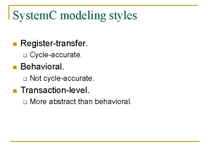 System. C modeling styles n Register-transfer. q n Behavioral. q n Cycle-accurate. Not cycle-accurate.