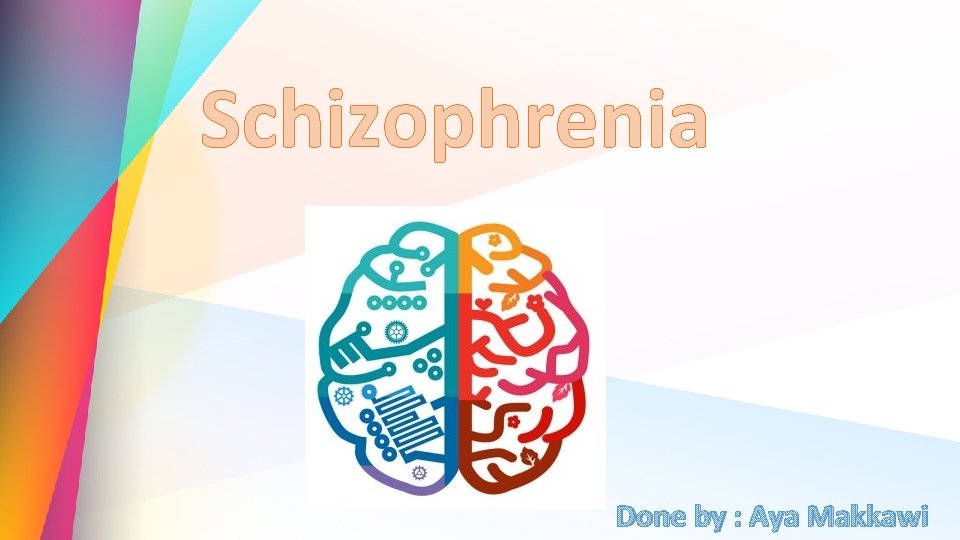 Schizophrenia Done by : Aya Makkawi 