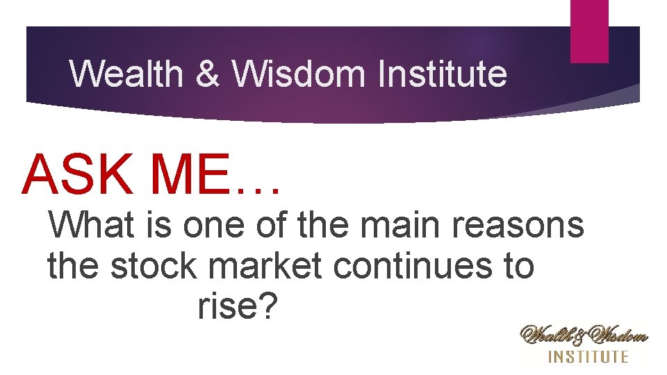 Wealth & Wisdom Institute ASK ME… What is one of the main reasons the