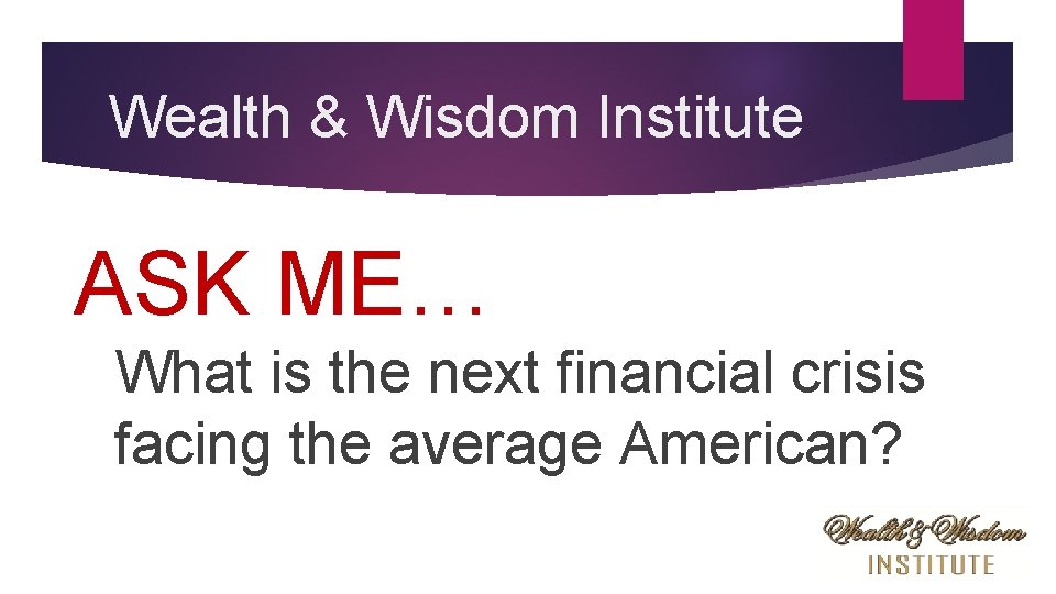 Wealth & Wisdom Institute ASK ME… What is the next financial crisis facing the