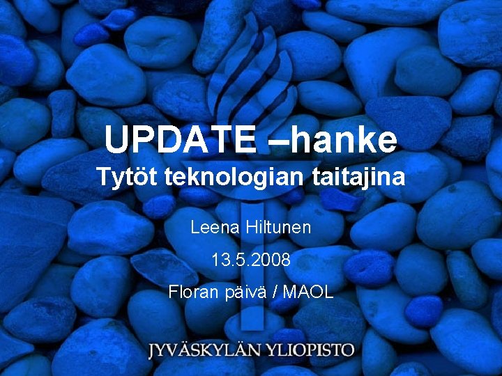 UPDATE –hanke Tytöt teknologian taitajina Leena Hiltunen 13. 5. 2008 Floran päivä / MAOL