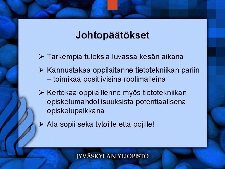 Johtopäätökset Ø Tarkempia tuloksia luvassa kesän aikana Ø Kannustakaa oppilaitanne tietotekniikan pariin – toimikaa