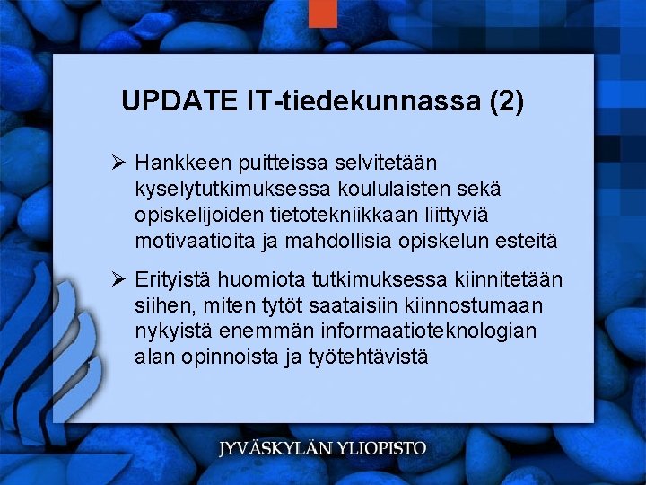 UPDATE IT-tiedekunnassa (2) Ø Hankkeen puitteissa selvitetään kyselytutkimuksessa koululaisten sekä opiskelijoiden tietotekniikkaan liittyviä motivaatioita