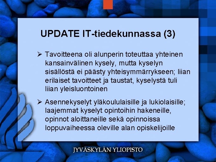 UPDATE IT-tiedekunnassa (3) Ø Tavoitteena oli alunperin toteuttaa yhteinen kansainvälinen kysely, mutta kyselyn sisällöstä