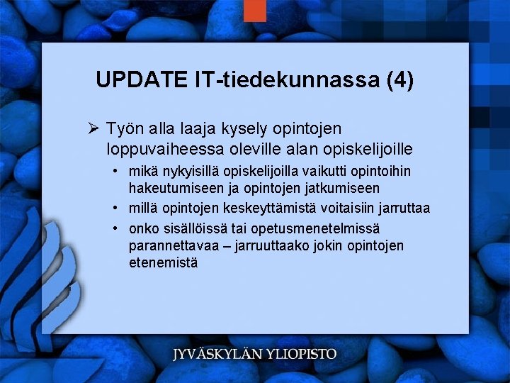 UPDATE IT-tiedekunnassa (4) Ø Työn alla laaja kysely opintojen loppuvaiheessa oleville alan opiskelijoille •