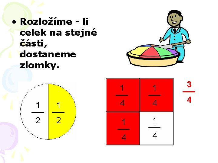  • Rozložíme - li celek na stejné části, dostaneme zlomky. 1 1 3