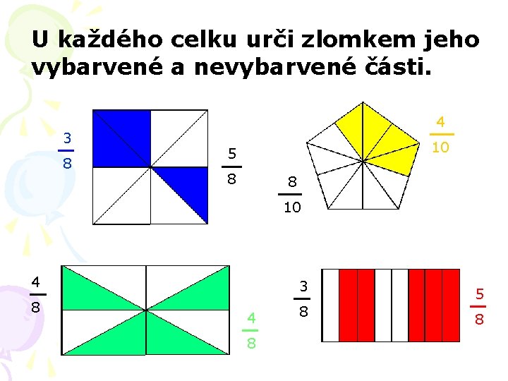 U každého celku urči zlomkem jeho vybarvené a nevybarvené části. 3 8 4 10