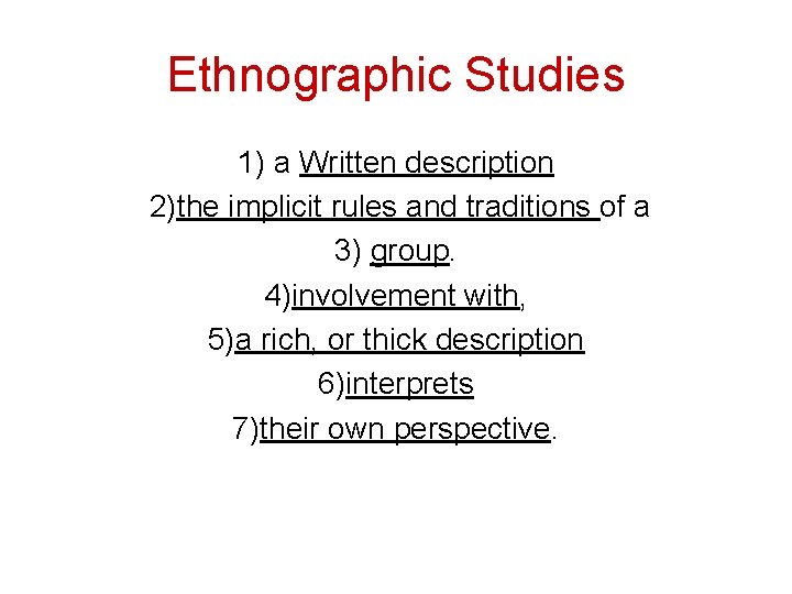 Ethnographic Studies 1) a Written description 2)the implicit rules and traditions of a 3)