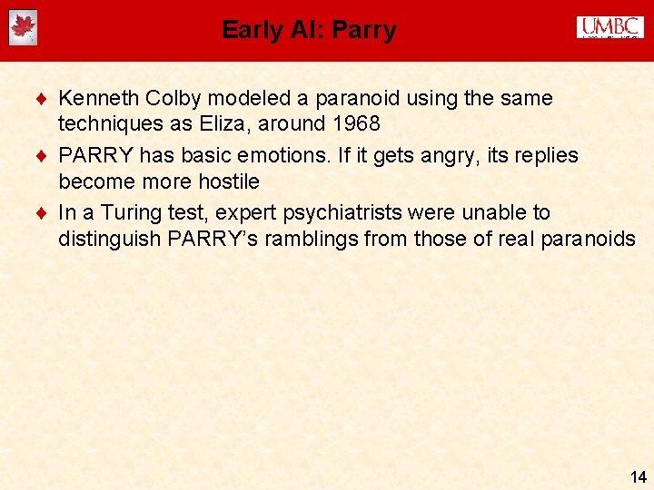 Early AI: Parry ¨ Kenneth Colby modeled a paranoid using the same techniques as Early AI: Parry ¨ Kenneth Colby modeled a paranoid using the same techniques as