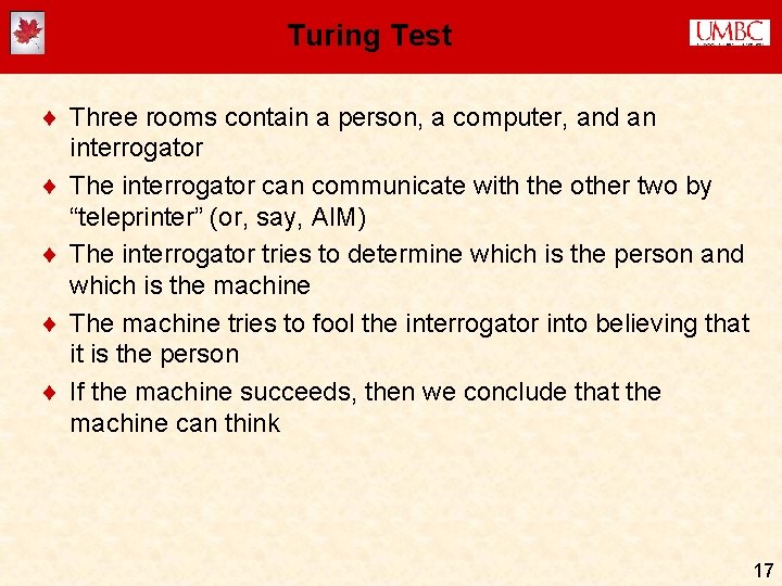 Turing Test ¨ Three rooms contain a person, a computer, and an interrogator ¨ Turing Test ¨ Three rooms contain a person, a computer, and an interrogator ¨