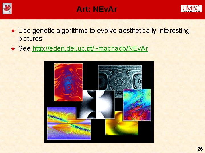 Art: NEv. Ar ¨ Use genetic algorithms to evolve aesthetically interesting pictures ¨ See Art: NEv. Ar ¨ Use genetic algorithms to evolve aesthetically interesting pictures ¨ See
