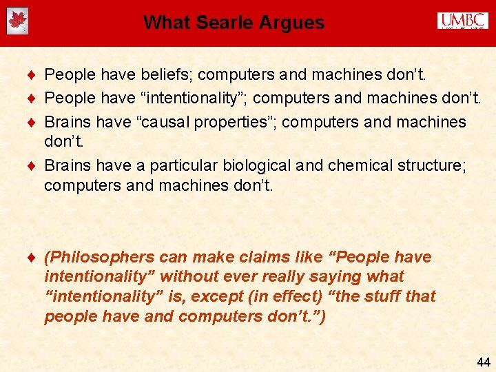 What Searle Argues ¨ People have beliefs; computers and machines don’t. ¨ People have What Searle Argues ¨ People have beliefs; computers and machines don’t. ¨ People have