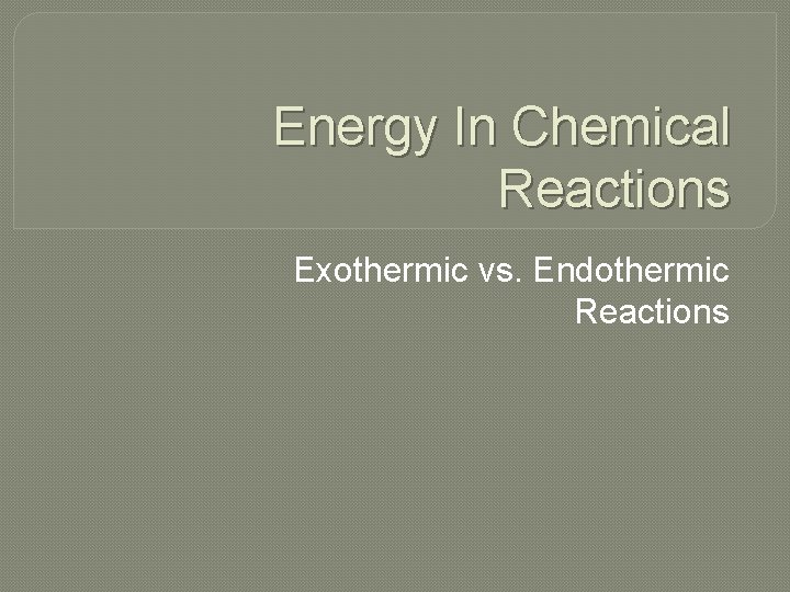 Energy In Chemical Reactions Exothermic vs. Endothermic Reactions 