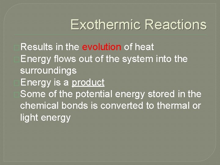 Exothermic Reactions �Results in the evolution of heat �Energy flows out of the system