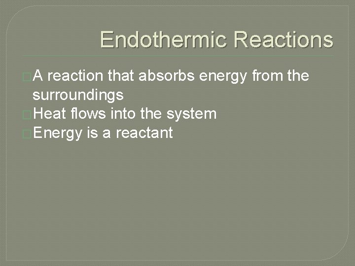 Endothermic Reactions �A reaction that absorbs energy from the surroundings �Heat flows into the