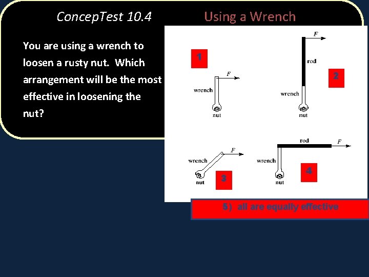 Concep. Test 10. 4 You are using a wrench to loosen a rusty nut.