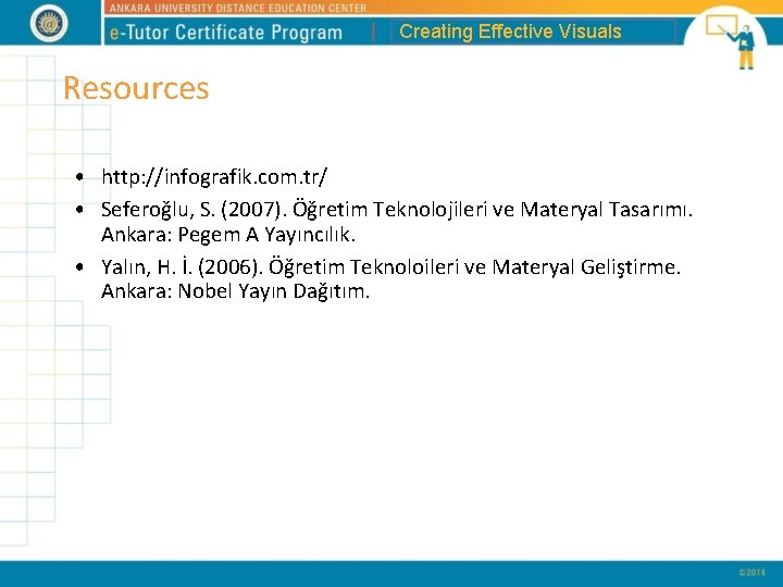 Creating Effective Visuals Resources • http: //infografik. com. tr/ • Seferoğlu, S. (2007). Öğretim