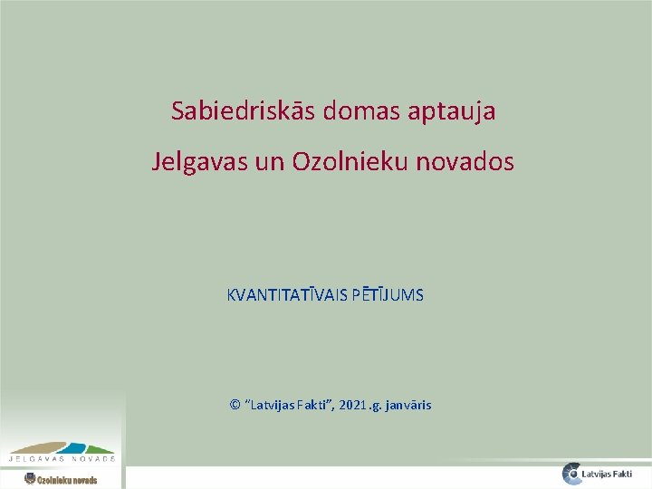 Sabiedriskās domas aptauja Jelgavas un Ozolnieku novados KVANTITATĪVAIS PĒTĪJUMS © “Latvijas Fakti”, 2021. g.