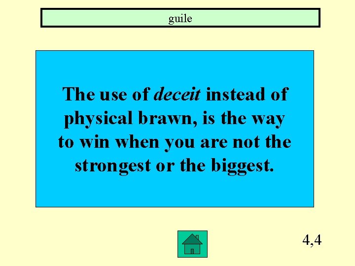 guile The use of deceit instead of physical brawn, is the way to win
