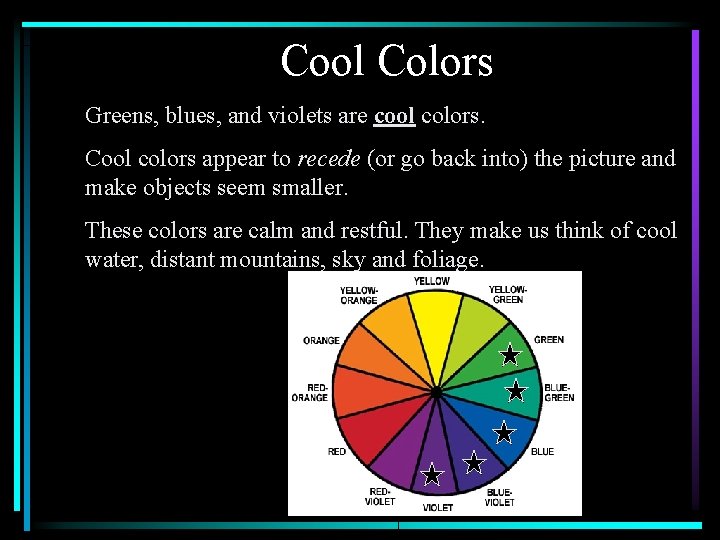 Cool Colors Greens, blues, and violets are cool colors. Cool colors appear to recede