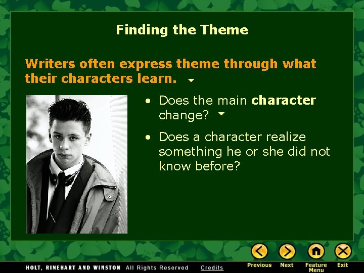 Finding the Theme Writers often express theme through what their characters learn. • Does