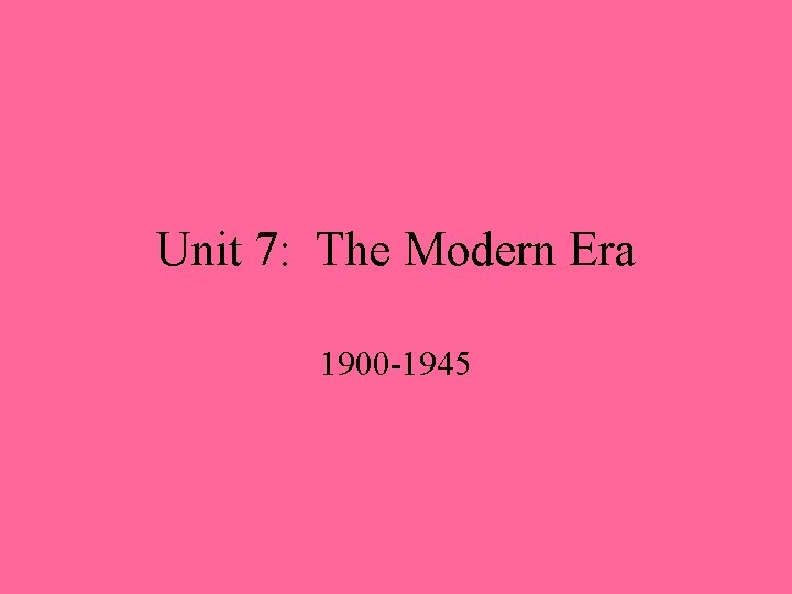 Unit 7: The Modern Era 1900 -1945 