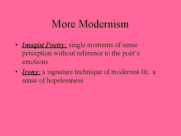 More Modernism • Imagist Poetry: single moments of sense perception without reference to the