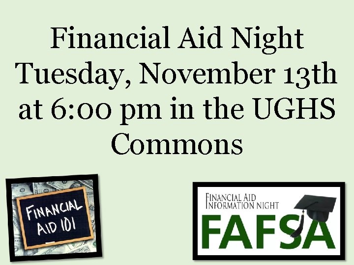 Financial Aid Night Tuesday, November 13 th at 6: 00 pm in the UGHS