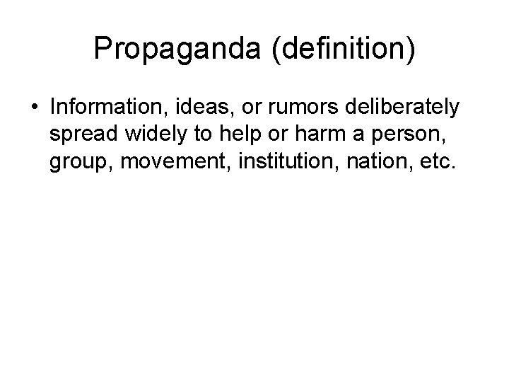 Propaganda (definition) • Information, ideas, or rumors deliberately spread widely to help or harm