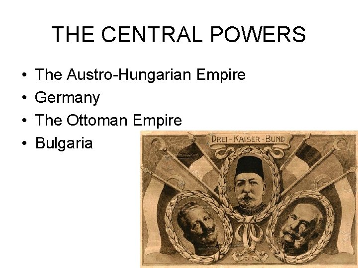 THE CENTRAL POWERS • • The Austro-Hungarian Empire Germany The Ottoman Empire Bulgaria 