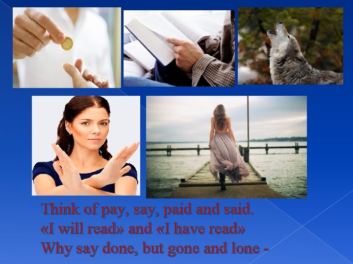 Think of pay, say, paid and said. «I will read» and «I have read»
