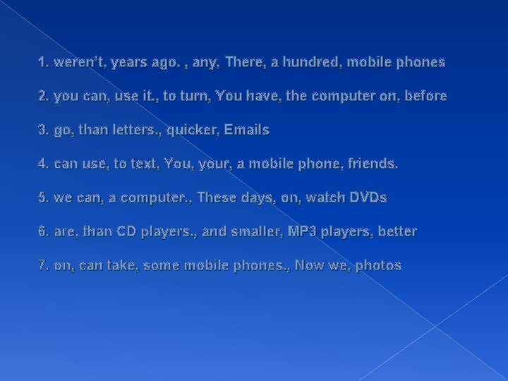1. weren’t, years ago. , any, There, a hundred, mobile phones 2. you can,