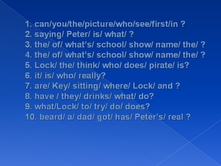 1. can/you/the/picture/who/see/first/in ? 2. saying/ Peter/ is/ what/ ? 3. the/ of/ what’s/ school/