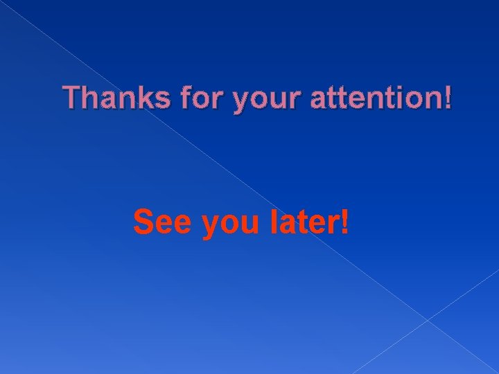 Thanks for your attention! See you later! 