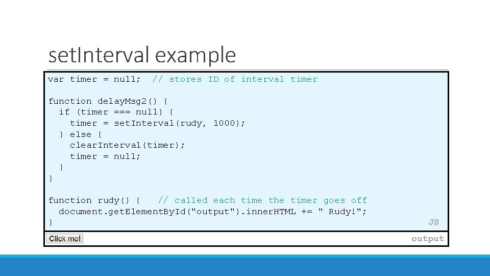 set. Interval example var timer = null; // stores ID of interval timer function