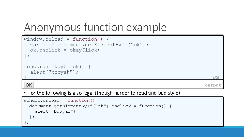 Anonymous function example window. onload = function() { var ok = document. get. Element.