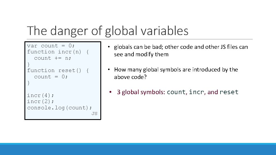 The danger of global variables var count = 0; function incr(n) { count +=