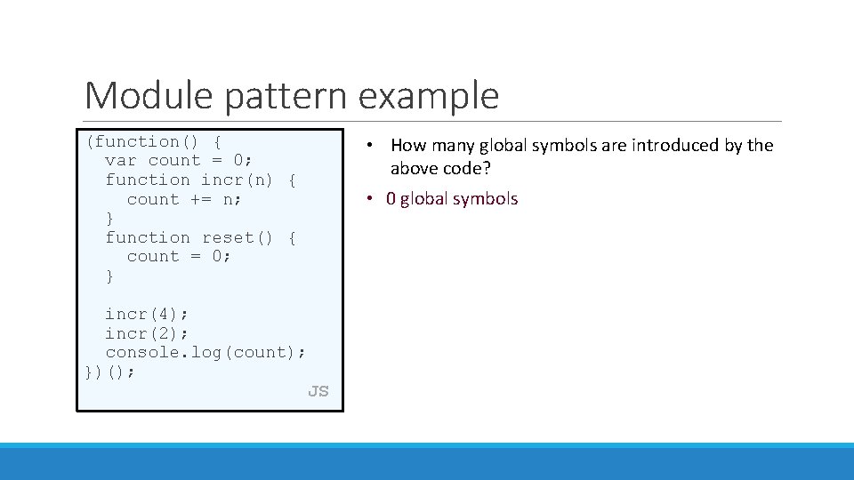 Module pattern example (function() { var count = 0; function incr(n) { count +=