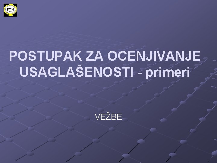 POSTUPAK ZA OCENJIVANJE USAGLAŠENOSTI - primeri VEŽBE 